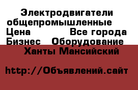 Электродвигатели общепромышленные   › Цена ­ 2 700 - Все города Бизнес » Оборудование   . Ханты-Мансийский